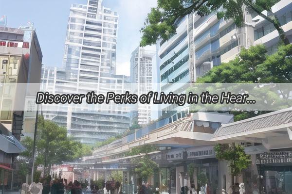 Discover the Perks of Living in the Heart of Guangzhou Why the Garden House is a MustVisit Destination